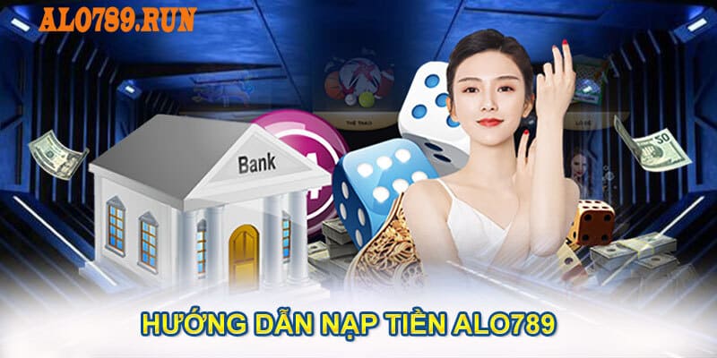 Hướng dẫn nạp tiền Alo789 tốc độ chỉ với 3 phút