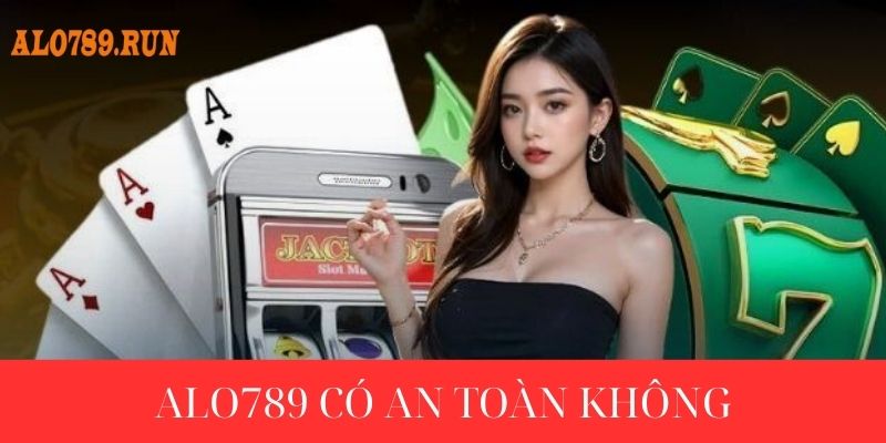 Chứng minh ALo789 có an toàn không